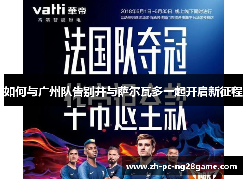 如何与广州队告别并与萨尔瓦多一起开启新征程