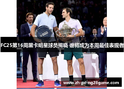 FC25第16周黑卡明星球员揭晓 谁将成为本周最佳表现者