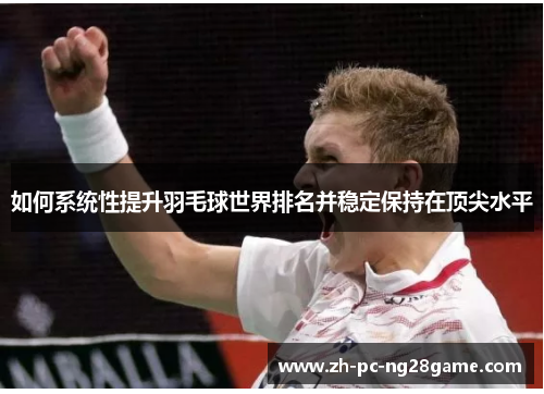 如何系统性提升羽毛球世界排名并稳定保持在顶尖水平