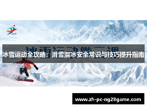 冰雪运动全攻略：滑雪溜冰安全常识与技巧提升指南
