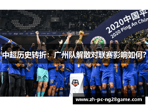 中超历史转折：广州队解散对联赛影响如何？