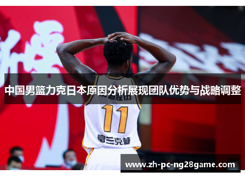 中国男篮力克日本原因分析展现团队优势与战略调整