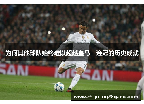 为何其他球队始终难以超越皇马三连冠的历史成就