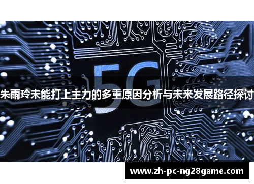 朱雨玲未能打上主力的多重原因分析与未来发展路径探讨