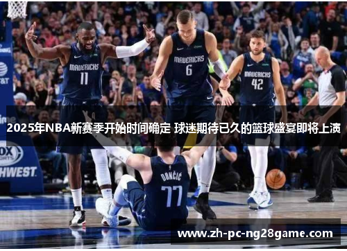 2025年NBA新赛季开始时间确定 球迷期待已久的篮球盛宴即将上演