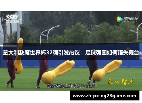 意大利缺席世界杯32强引发热议：足球强国如何错失舞台