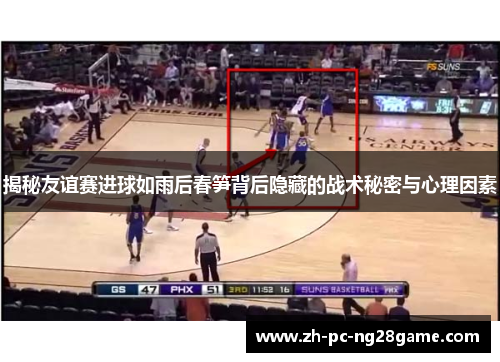 揭秘友谊赛进球如雨后春笋背后隐藏的战术秘密与心理因素