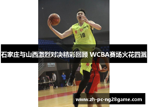 石家庄与山西激烈对决精彩回顾 WCBA赛场火花四溅