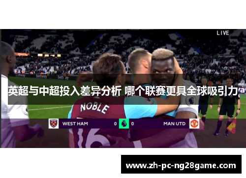 英超与中超投入差异分析 哪个联赛更具全球吸引力