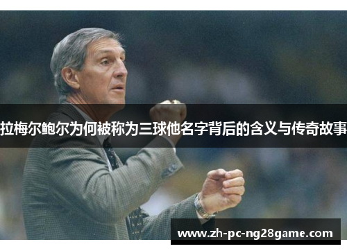 拉梅尔鲍尔为何被称为三球他名字背后的含义与传奇故事