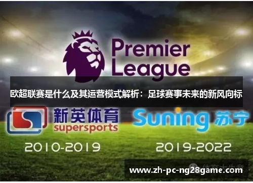 欧超联赛是什么及其运营模式解析：足球赛事未来的新风向标