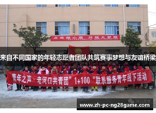 来自不同国家的年轻志愿者团队共筑赛事梦想与友谊桥梁