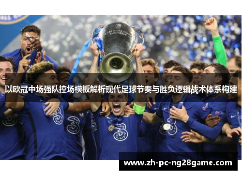 以欧冠中场强队控场模板解析现代足球节奏与胜负逻辑战术体系构建