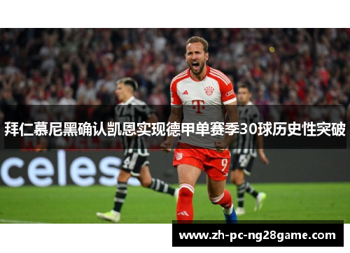 拜仁慕尼黑确认凯恩实现德甲单赛季30球历史性突破