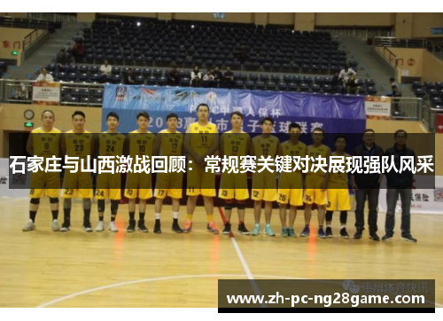 石家庄与山西激战回顾:常规赛关键对决展现强队风采 石家庄与山西激战回顾:常规赛关键对决展现强队风采