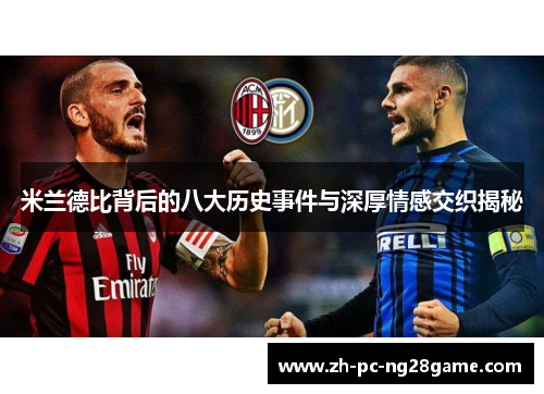 米兰德比背后的八大历史事件与深厚情感交织揭秘
